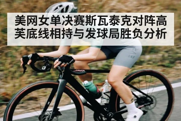 美网女单决赛斯瓦泰克对阵高芙底线相持与发球局胜负分析