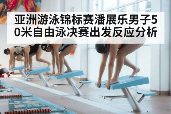 亚洲游泳锦标赛潘展乐男子50米自由泳决赛出发反应分析