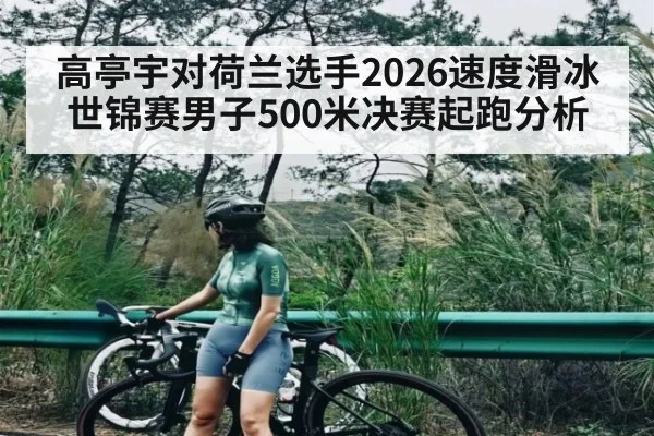 高亭宇对荷兰选手2026速度滑冰世锦赛男子500米决赛起跑分析